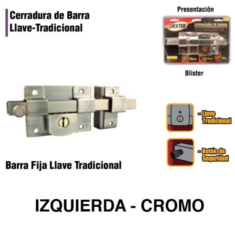 CERRADURAS DE BARRA FIJA (IZQUIERDA) LLAVE TRADICIONAL CROMO DEXTER 6771